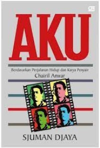 Image of Aku: Berdasarkan Perjalanan Hidup dan Karya Penyair Chairil Anwar