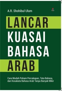 Image of Lancar Kuasai Bahasa Arab: Cara Mudah Paham Percakapan, Tata Bahasa, dan Kosakata Bahasa Arab Tanpa Banyak Mikir